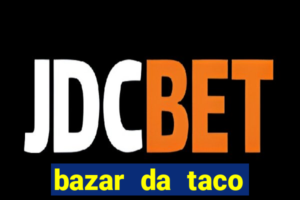 bazar da taco agendamento online